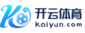 开云 - 体育、真人、电竞、彩票、棋牌在线娱乐 -KAIYUN SPORTS